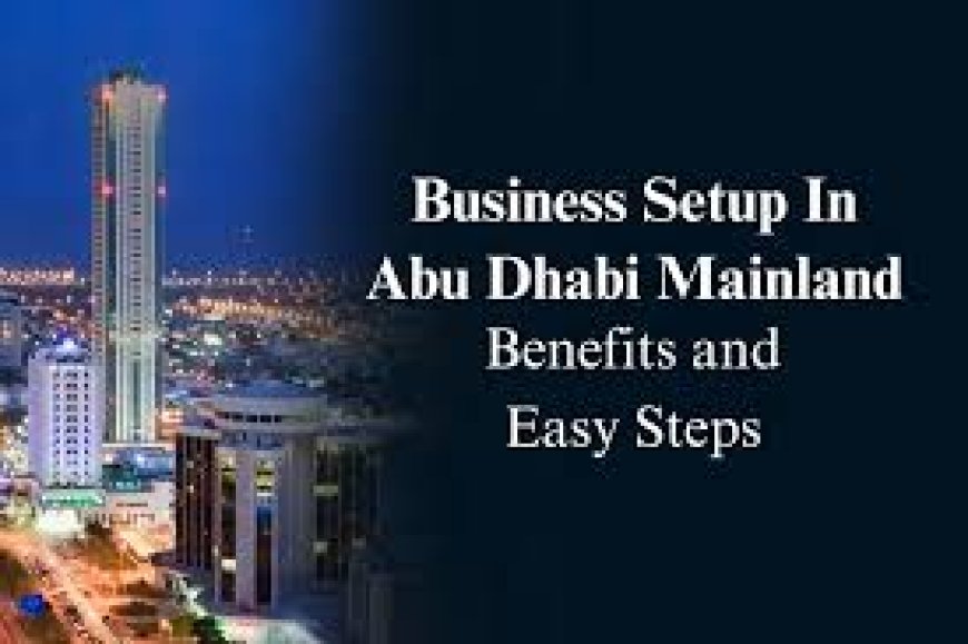 Business Setup in Abu-Dhabi Mainland Free Zone